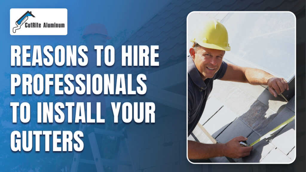Reasons To Hire Professionals To Install Your Gutters